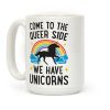 Come To The Queer Side We Have Unicorns Coffee Mug Come To The Queer Side We Have Unicorns Coffee Mug