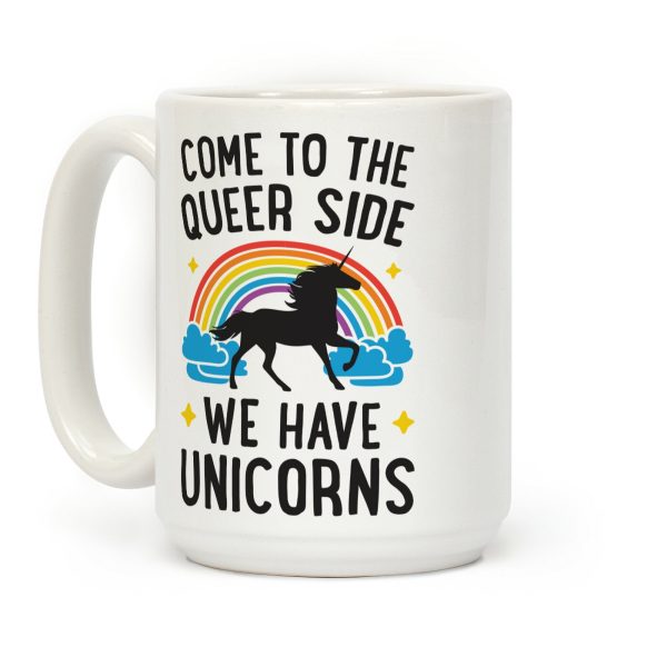Come To The Queer Side We Have Unicorns Coffee Mug Come To The Queer Side We Have Unicorns Coffee Mug