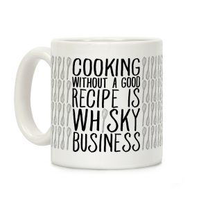 Cooking Without A Good Recipe Is Whisky Business Coffee Mug