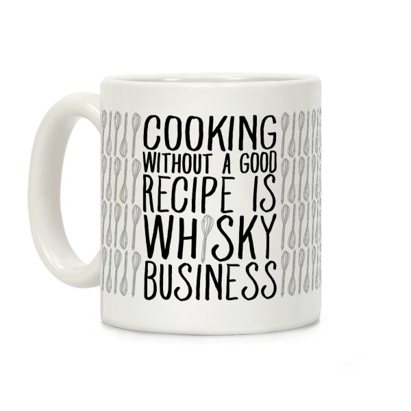 Cooking Without A Good Recipe Is Whisky Business Coffee Mug Cooking Without A Good Recipe Is Whisky Business Coffee Mug