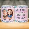 Custom Mug - Personalized Birthday Gifts For Mom, Daughter - Like Mother Like Daughter Custom Mug - Personalized Birthday Gifts For Mom, Daughter - Like Mother Like Daughter