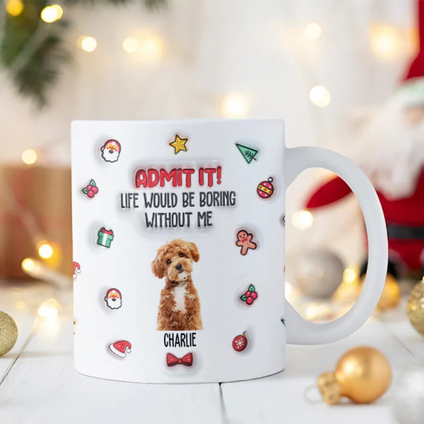 Custom Photo Admit It! Life Would Be Boring Without Me Personalized 3D Inflated Effect Mug CH07 896440 Custom Photo Admit It! Life Would Be Boring Without Me Personalized 3D Inflated Effect Mug CH07 896440