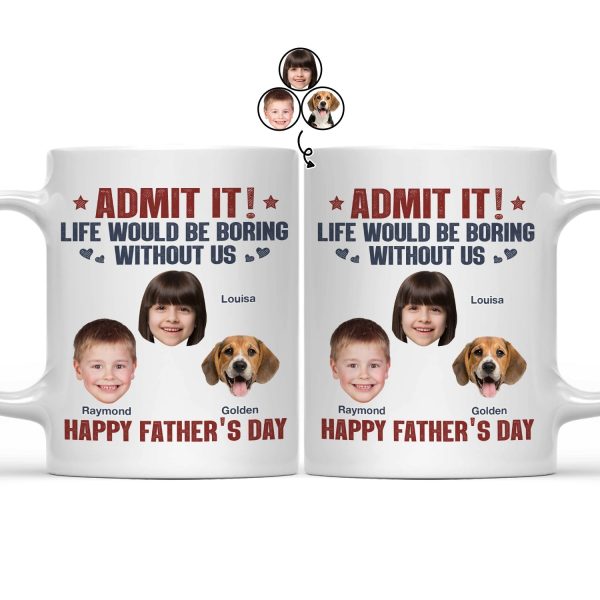 Custom Photo Admit It Life Would Be Boring Without Us - Gift For Dad, Father, Dog Lover, Cat Lover - Personalized Mug Custom Photo Admit It Life Would Be Boring Without Us - Gift For Dad, Father, Dog Lover, Cat Lover - Personalized Mug