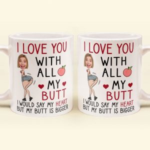 Custom Photo I Love You With All My Butt - Personalized Ceramic Mug - Gift For Couple, Husband Wife NH96