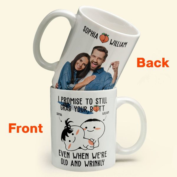 Custom Photo I Promise To Still Grab Your Butt Even When We're Old And Wrinkly - Personalized Ceramic Mug - Gift For Couple, Husband Wife NH96 Custom Photo I Promise To Still Grab Your Butt Even When We're Old And Wrinkly - Personalized Ceramic Mug - Gift For Couple, Husband Wife NH96