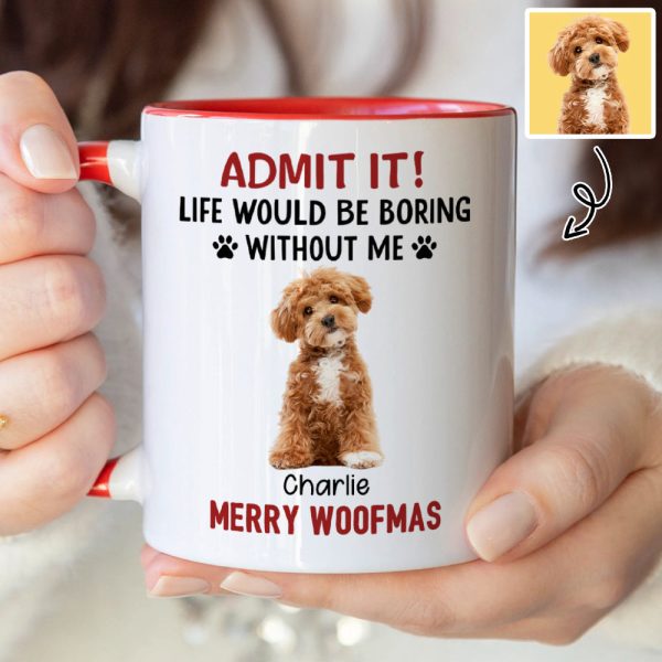 Custom Photo Life Would Be Boring Without Me Dog Accent Mug HA75 892888 Custom Photo Life Would Be Boring Without Me Dog Accent Mug HA75 892888