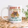 Custom Photo Life Would Be Boring Without Me Mug TA29 889583