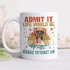 Custom Photo Life Would Be Boring Without Me Mug TA29 889583