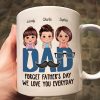 Dad Forget Father's Day We Love You Everyday Personalized Mug, Gift For Husband, For Dad, For Brother, For Him