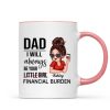Dad I'll Always Be Your Financial Burden, Funny Father's Day Gift From Daughter, Personalized Mug