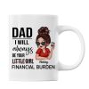 Dad I'll Always Be Your Financial Burden, Funny Father's Day Gift From Daughter, Personalized Mug
