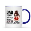 Dad I'll Always Be Your Financial Burden, Funny Father's Day Gift From Daughter, Personalized Mug
