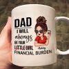 Dad I'll Always Be Your Financial Burden, Funny Father's Day Gift From Daughter, Personalized Mug