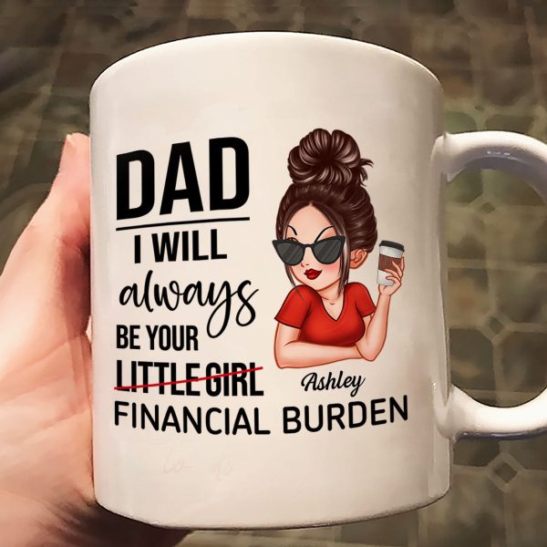 Dad I'll Always Be Your Financial Burden, Funny Father's Day Gift From Daughter, Personalized Mug