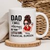 Dad I'll Always Be Your Financial Burden, Funny Father's Day Gift From Daughter, Personalized Mug