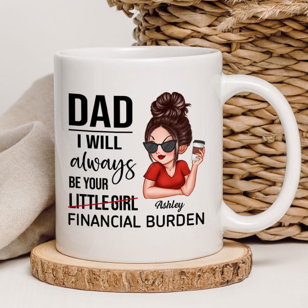 Dad I'll Always Be Your Financial Burden, Funny Father's Day Gift From Daughter, Personalized Mug