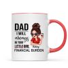 Dad I'll Always Be Your Financial Burden, Funny Father's Day Gift From Daughter, Personalized Mug