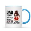 Dad I'll Always Be Your Financial Burden, Funny Father's Day Gift From Daughter, Personalized Mug
