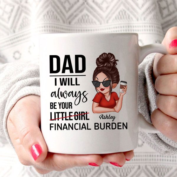Dad I'll Always Be Your Financial Burden, Funny Father's Day Gift From Daughter, Personalized Mug