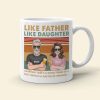 Dad Like Father Like Daughter - Bad Thing or Good Thing Matter of Opinion, Personalized White Mug, Funny Dad Gifts