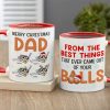 Dad The Best Things That Ever Came Out Of Your Balls, Personalized Accent Mug Dad The Best Things That Ever Came Out Of Your Balls, Personalized Accent Mug