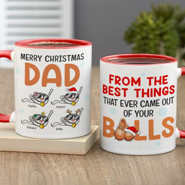 Dad The Best Things That Ever Came Out Of Your Balls, Personalized Accent Mug Dad The Best Things That Ever Came Out Of Your Balls, Personalized Accent Mug