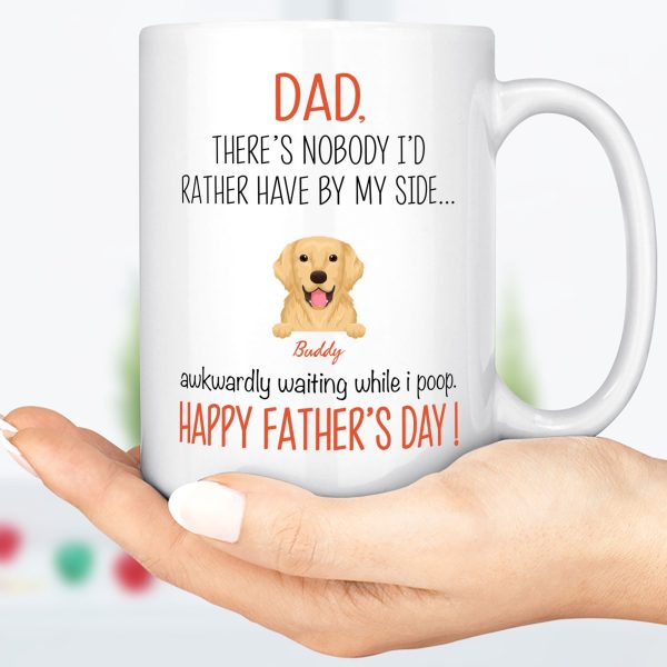 Dad There's Nobody I'd Rather Have By My Side Custom Dog Dad Mug C212