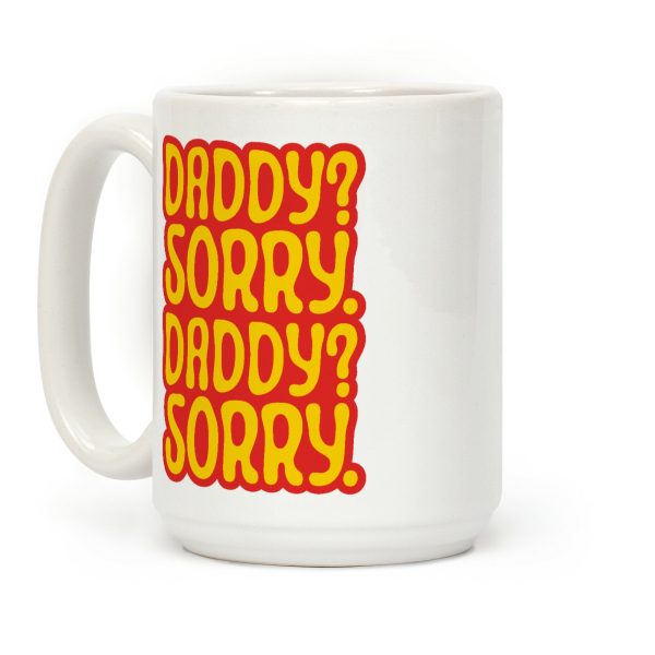 Daddy Sorry Daddy Sorry Coffee Mug Daddy Sorry Daddy Sorry Coffee Mug