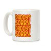 Daddy Sorry Daddy Sorry Coffee Mug Daddy Sorry Daddy Sorry Coffee Mug