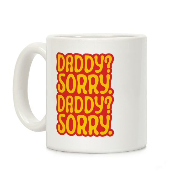 Daddy Sorry Daddy Sorry Coffee Mug Daddy Sorry Daddy Sorry Coffee Mug