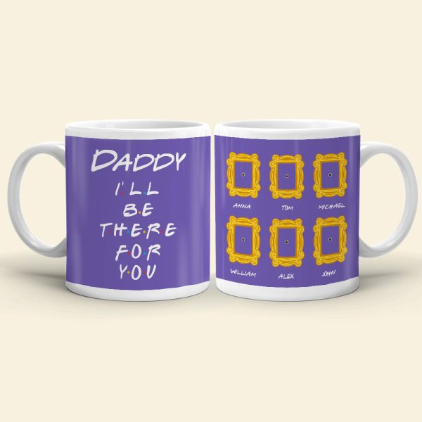 Daddy We'll Be There For You Personalized White Mug,Gift For Dad Daddy We'll Be There For You Personalized White Mug,Gift For Dad