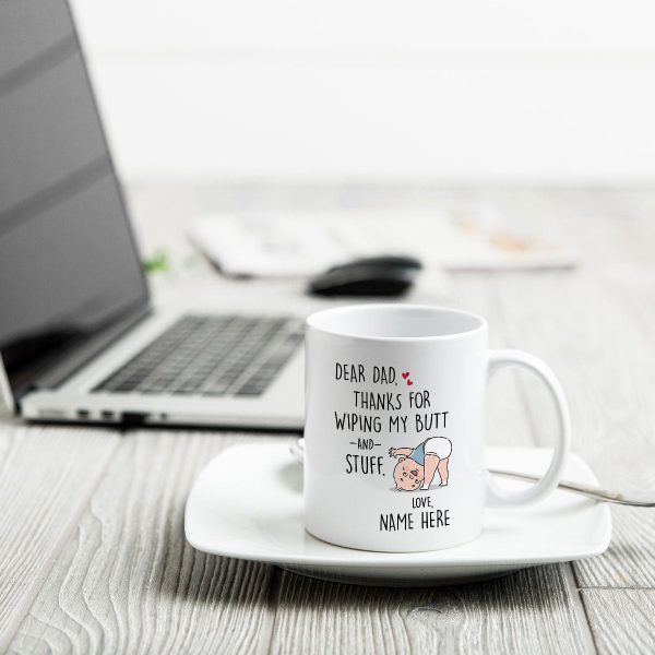 Dear Dad Thanks For Wiping My Butt And Stuff, Father's Day Gift For Him, Funny Personalized Mug