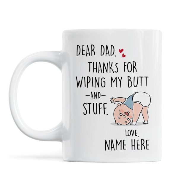Dear Dad Thanks For Wiping My Butt And Stuff, Father's Day Gift For Him, Funny Personalized Mug
