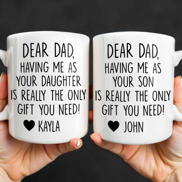 Dear Dad, The Only Gift You Need, Heart Design - Personalized Custom Coffee Mug - DAD290_MG Dear Dad, The Only Gift You Need, Heart Design - Personalized Custom Coffee Mug - DAD290_MG