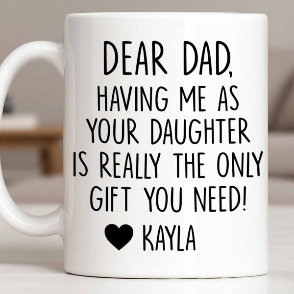 Dear Dad, The Only Gift You Need, Heart Design - Personalized Custom Coffee Mug - DAD290_MG Dear Dad, The Only Gift You Need, Heart Design - Personalized Custom Coffee Mug - DAD290_MG