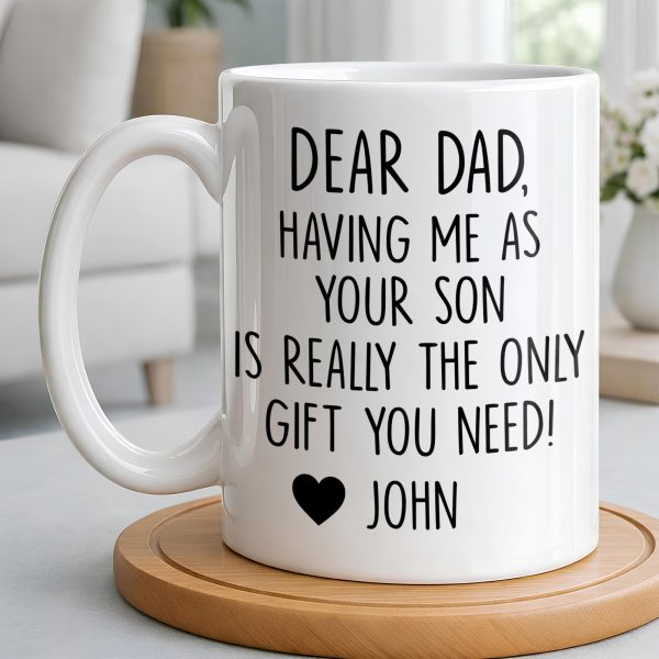 Dear Dad, The Only Gift You Need, Heart Design - Personalized Custom Coffee Mug - DAD290_MG Dear Dad, The Only Gift You Need, Heart Design - Personalized Custom Coffee Mug - DAD290_MG