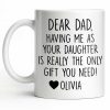 Dear Dad, The Only Gift You Need, Heart Design - Personalized Custom Coffee Mug - DAD290_MG Dear Dad, The Only Gift You Need, Heart Design - Personalized Custom Coffee Mug - DAD290_MG