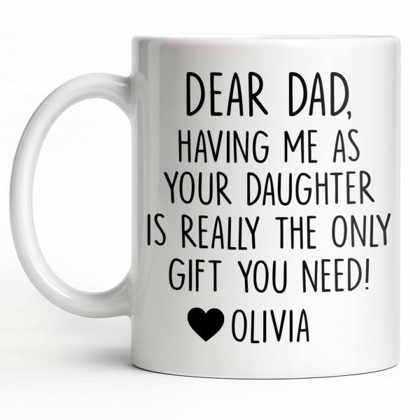Dear Dad, The Only Gift You Need, Heart Design - Personalized Custom Coffee Mug - DAD290_MG Dear Dad, The Only Gift You Need, Heart Design - Personalized Custom Coffee Mug - DAD290_MG