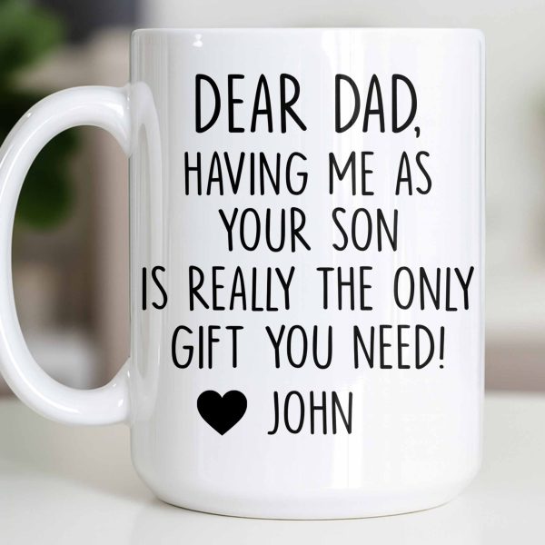Dear Dad, The Only Gift You Need, Heart Design - Personalized Custom Coffee Mug - DAD290_MG Dear Dad, The Only Gift You Need, Heart Design - Personalized Custom Coffee Mug - DAD290_MG