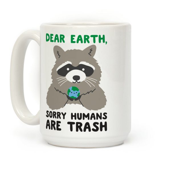 Dear Earth, Sorry Humans Are Trash (Raccoon) Coffee Mug Dear Earth, Sorry Humans Are Trash (Raccoon) Coffee Mug