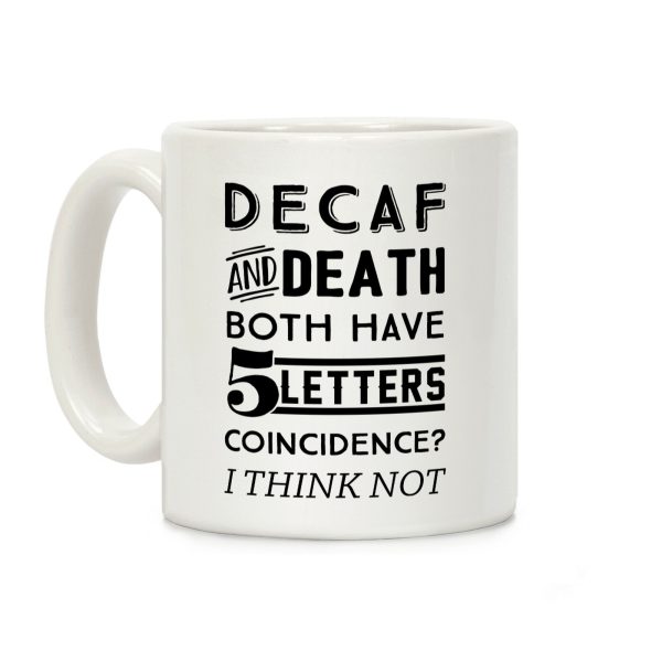 Decaf And Death Both Have 5 Letters Coincidence? I Think Not Coffee Mug Decaf And Death Both Have 5 Letters Coincidence? I Think Not Coffee Mug