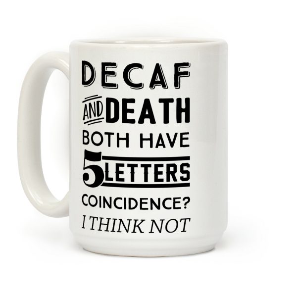 Decaf And Death Both Have 5 Letters Coincidence? I Think Not Coffee Mug Decaf And Death Both Have 5 Letters Coincidence? I Think Not Coffee Mug