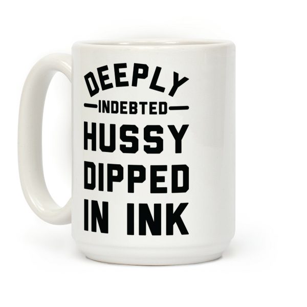 Deeply Indebted Hussy Dipped In Ink Coffee Mug Deeply Indebted Hussy Dipped In Ink Coffee Mug