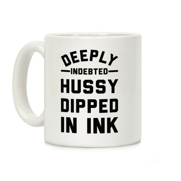 Deeply Indebted Hussy Dipped In Ink Coffee Mug Deeply Indebted Hussy Dipped In Ink Coffee Mug