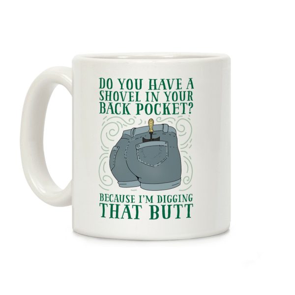 Do You Have A Shovel In Your Back Pocket? Because I'm Digging That Butt Coffee Mug Do You Have A Shovel In Your Back Pocket? Because I'm Digging That Butt Coffee Mug
