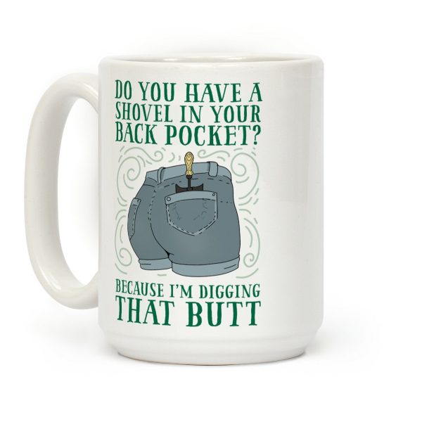 Do You Have A Shovel In Your Back Pocket? Because I'm Digging That Butt Coffee Mug Do You Have A Shovel In Your Back Pocket? Because I'm Digging That Butt Coffee Mug