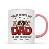 Dog Dad Forget Father's Day We Love You Everyday Personalized Mug, Gift For Dog Dad, For Him