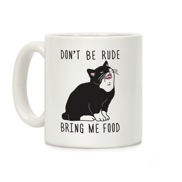Don't Be Rude, Bring Me Food Cat Coffee Mug Don't Be Rude, Bring Me Food Cat Coffee Mug