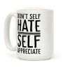 Don't Self Hate, Self Appreciate Coffee Mug Don't Self Hate, Self Appreciate Coffee Mug