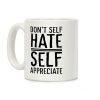 Don't Self Hate, Self Appreciate Coffee Mug Don't Self Hate, Self Appreciate Coffee Mug